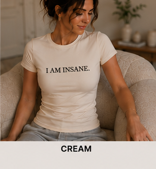 I AM INSANE. — Fitted Crew Tee, Cream